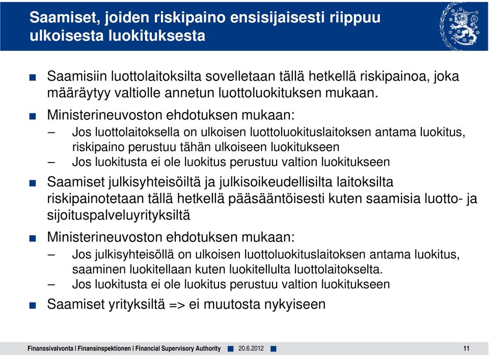 Ministerineuvoston ehdotuksen mukaan: Jos luottolaitoksella on ulkoisen luottoluokituslaitoksen antama luokitus, riskipaino perustuu tähän ulkoiseen luokitukseen Jos luokitusta ei ole luokitus