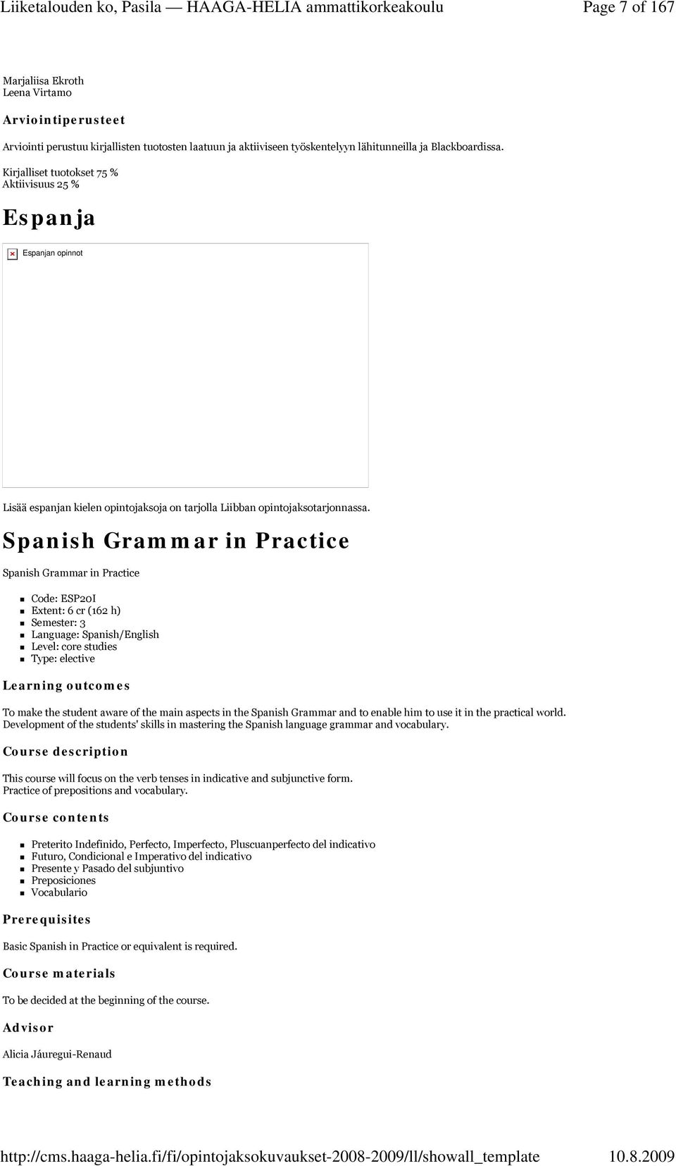 Spanish Grammar in Practice Spanish Grammar in Practice Code: ESP20I Extent: 6 cr (162 h) Semester: 3 Language: Spanish/English Level: core studies Type: elective Learning outcomes To make the