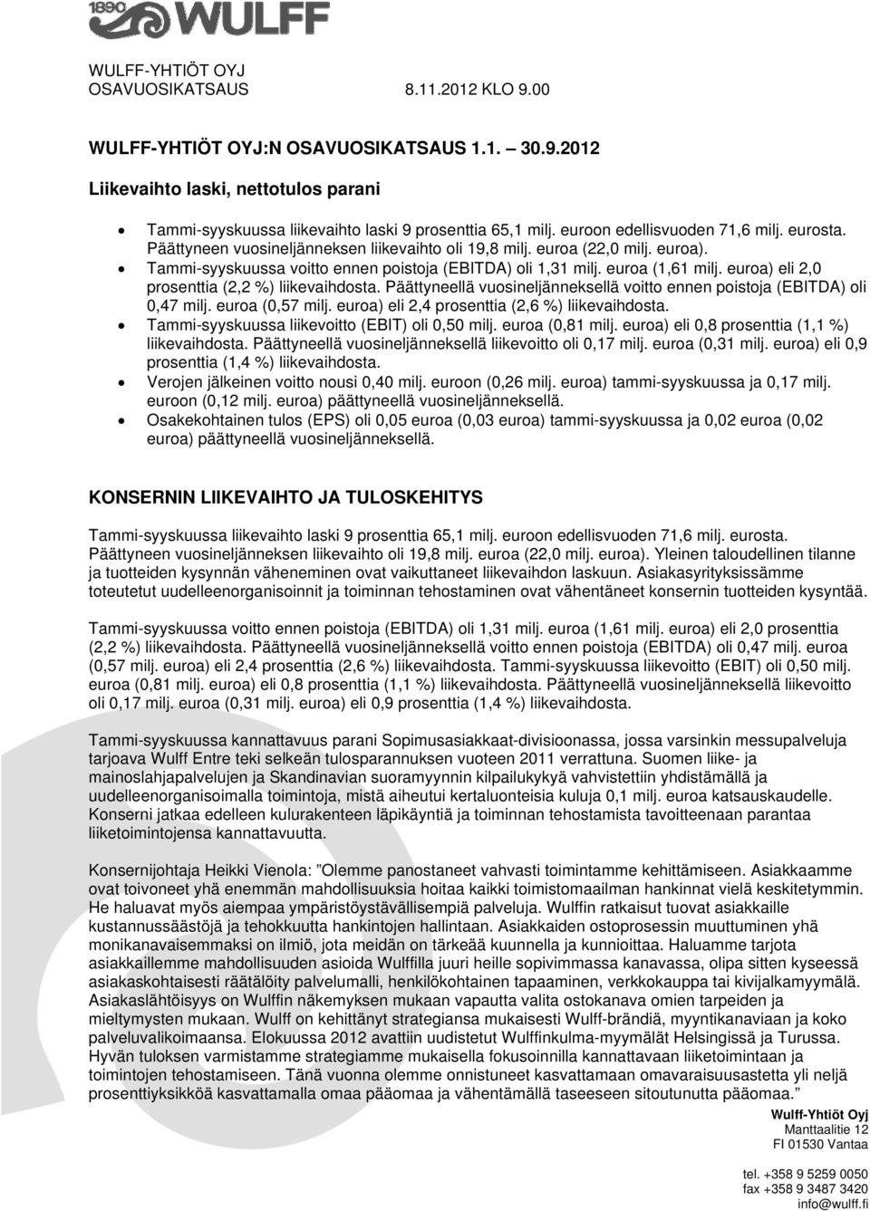 euroa (1,61 milj. euroa) eli 2,0 prosenttia (2,2 %) liikevaihdosta. Päättyneellä vuosineljänneksellä voitto ennen poistoja (EBITDA) oli 0,47 milj. euroa (0,57 milj.