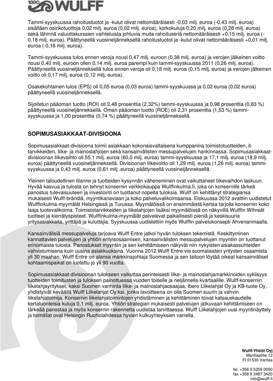 euroa (-0,16 milj. euroa). Tammi-syyskuussa tulos ennen veroja nousi 0,47 milj. euroon (0,38 milj. euroa) ja verojen jälkeinen voitto nousi 0,40 milj. euroon ollen 0,14 milj.