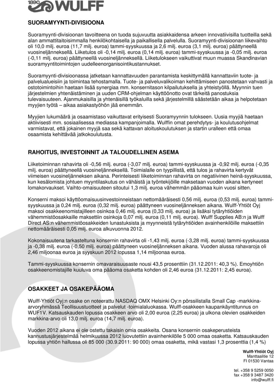 Liiketulos oli -0,14 milj. euroa (0,14 milj. euroa) tammi-syyskuussa ja -0,05 milj. euroa (-0,11 milj. euroa) päättyneellä vuosineljänneksellä.