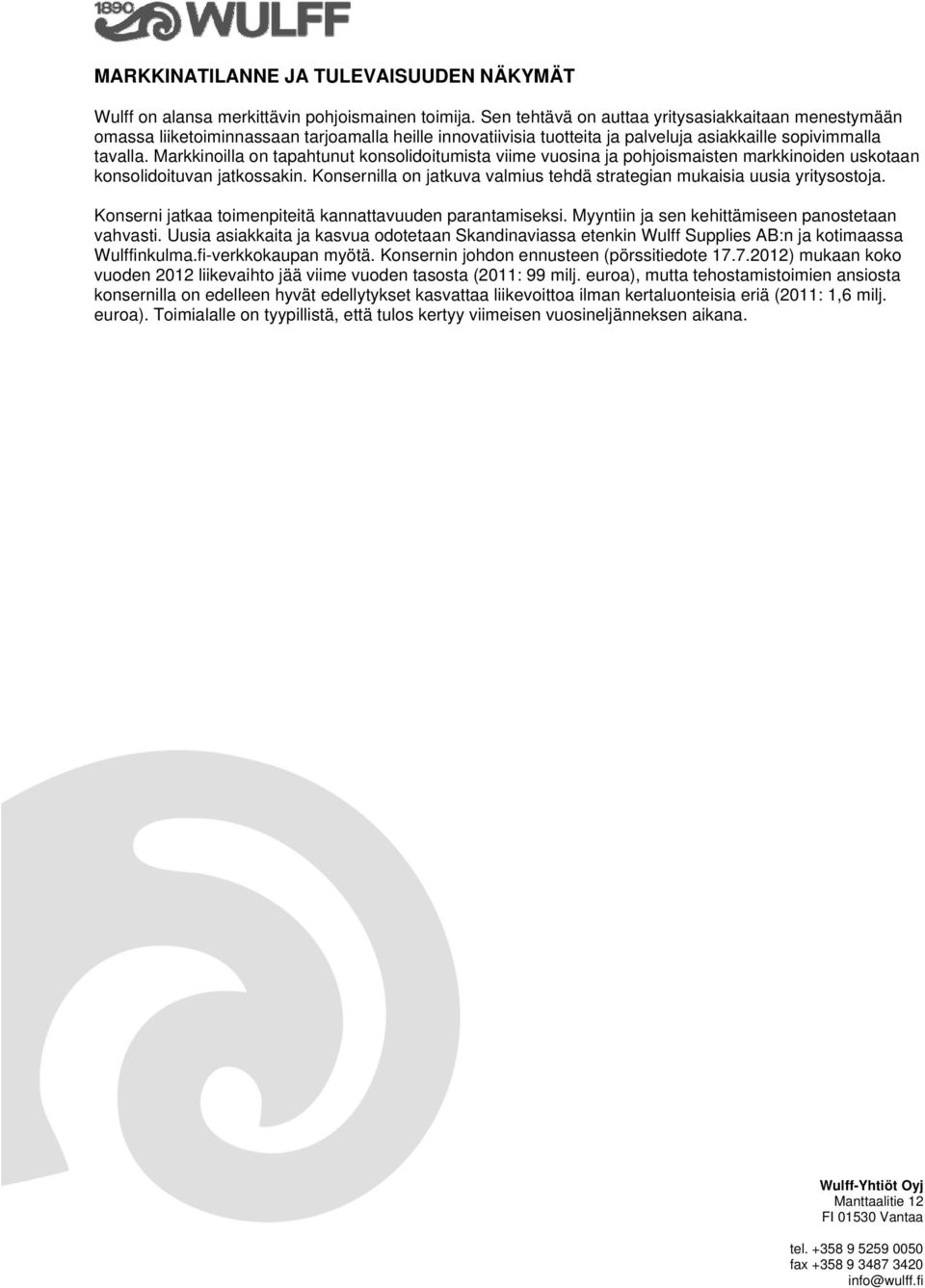 Markkinoilla on tapahtunut konsolidoitumista viime vuosina ja pohjoismaisten markkinoiden uskotaan konsolidoituvan jatkossakin.