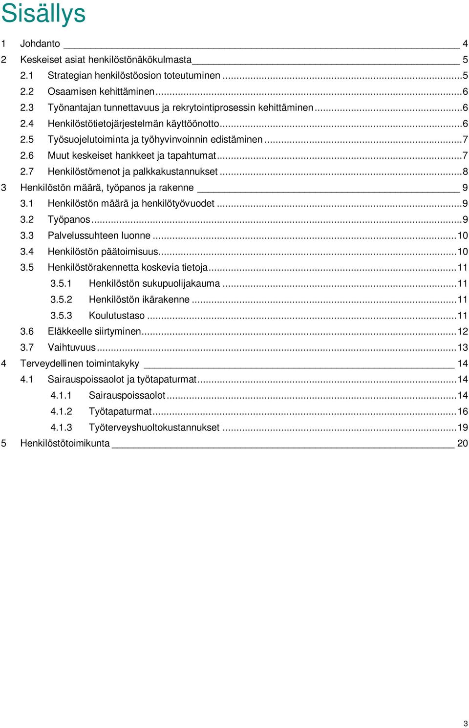 6 Muut keskeiset hankkeet ja tapahtumat... 7 2.7 Henkilöstömenot ja palkkakustannukset... 8 3 Henkilöstön määrä, työpanos ja rakenne 9 3.1 Henkilöstön määrä ja henkilötyövuodet... 9 3.2 Työpanos... 9 3.3 Palvelussuhteen luonne.