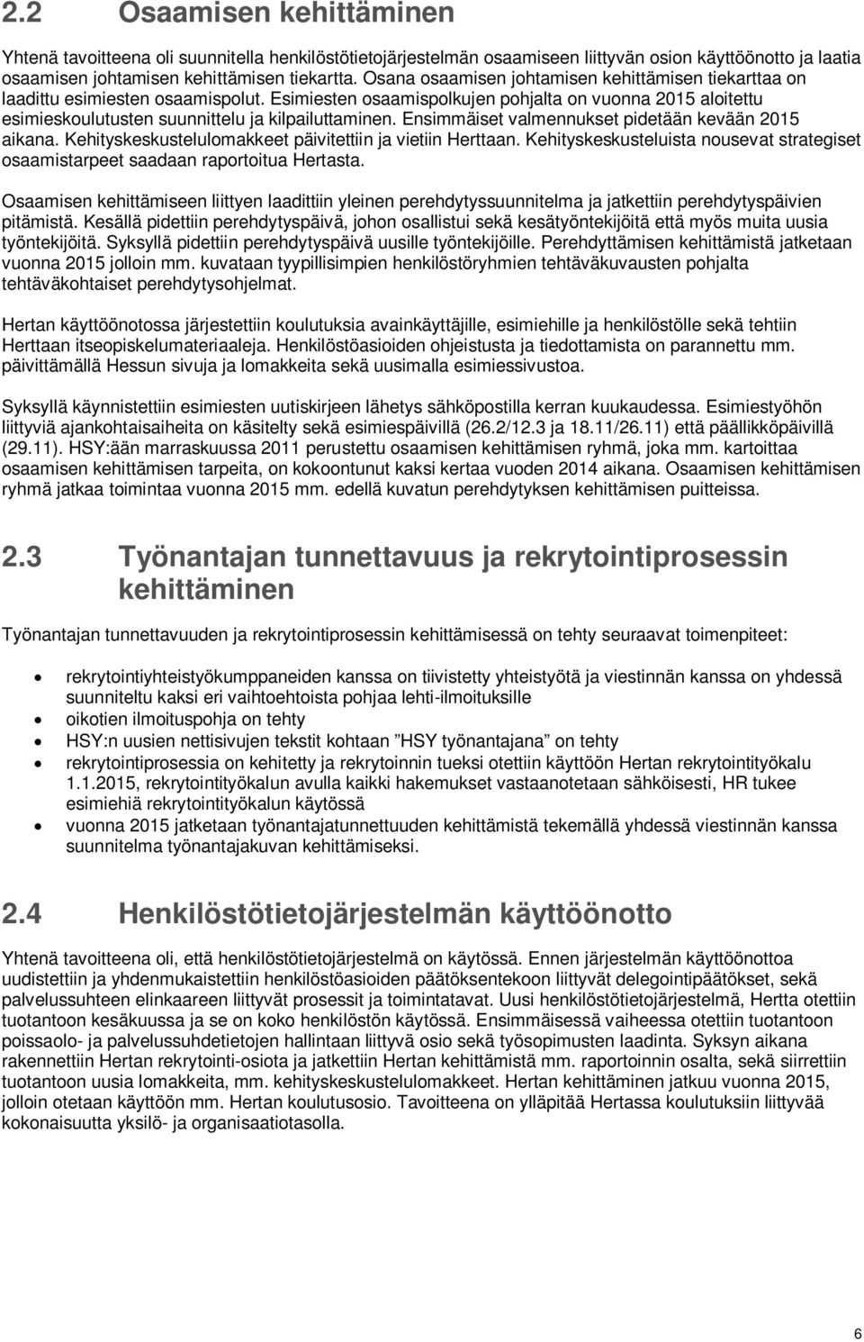 Ensimmäiset valmennukset pidetään kevään 2015 aikana. Kehityskeskustelulomakkeet päivitettiin ja vietiin Herttaan.