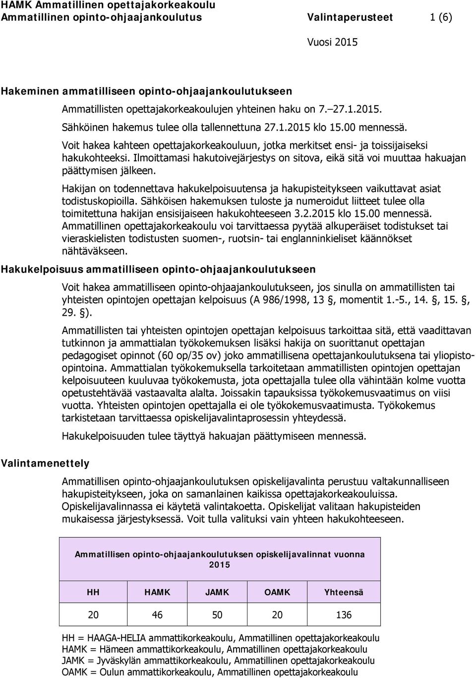 Ilmoittamasi hakutoivejärjestys on sitova, eikä sitä voi muuttaa hakuajan päättymisen jälkeen. Hakijan on todennettava hakukelpoisuutensa ja hakupisteitykseen vaikuttavat asiat todistuskopioilla.