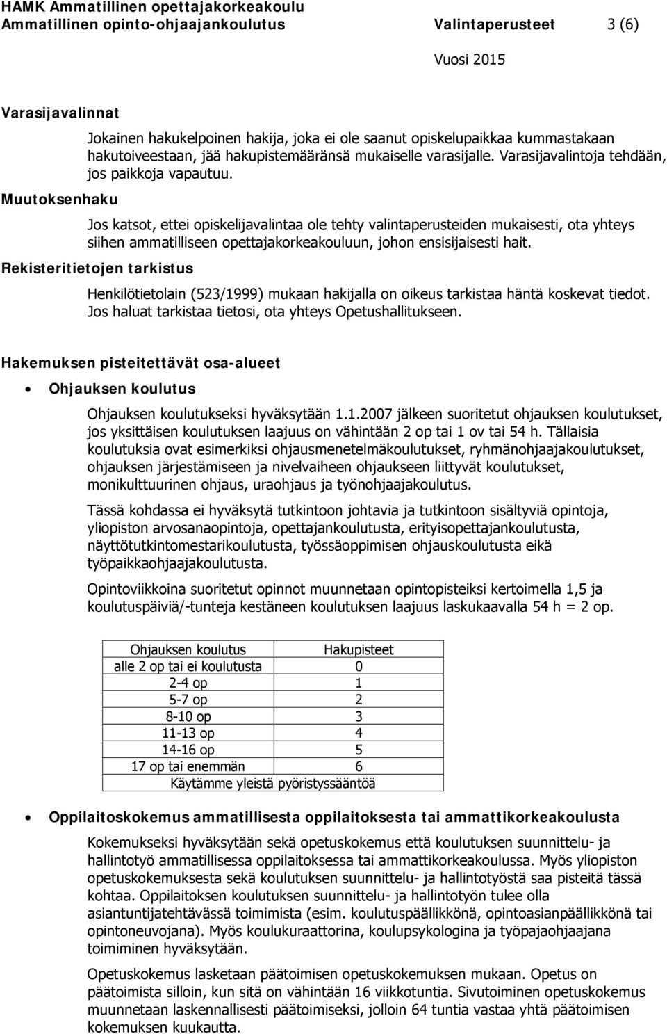 Muutoksenhaku Jos katsot, ettei opiskelijavalintaa ole tehty valintaperusteiden mukaisesti, ota yhteys siihen ammatilliseen opettajakorkeakouluun, johon ensisijaisesti hait.