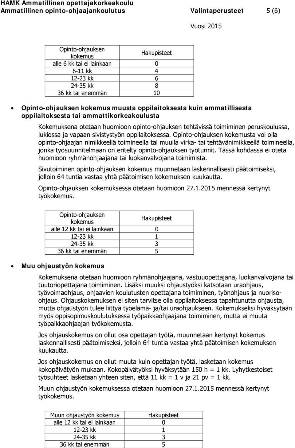 Opinto-ohjauksen kokemusta voi olla opinto-ohjaajan nimikkeellä toimineella tai muulla virka- tai tehtävänimikkeellä toimineella, jonka työsuunnitelmaan on eritelty opinto-ohjauksen työtunnit.