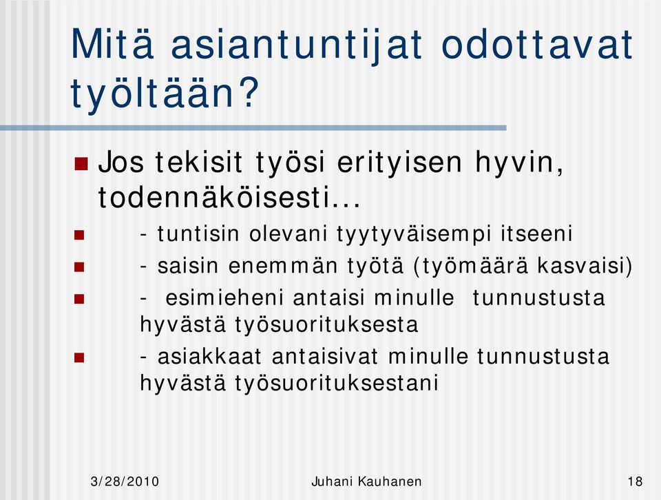 .. - tuntisin olevani tyytyväisempi itseeni - saisin enemmän työtä (työmäärä