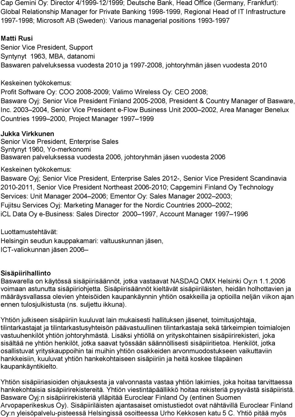 jäsen vuodesta 2010 Profit Software Oy: COO 2008-2009; Valimo Wireless Oy: CEO 2008; Basware Oyj: Senior Vice President Finland 2005-2008, President & Country Manager of Basware, Inc.