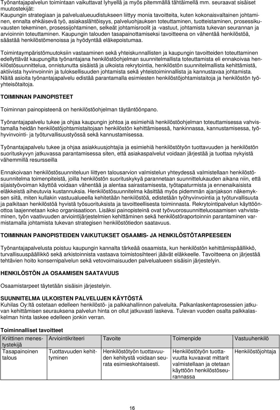 palveluohjauksen toteuttaminen, tuotteistaminen, prosessikuvausten tekeminen, prosessijohtaminen, selkeät johtamisroolit ja -vastuut, johtamista tukevan seurannan ja arvioinnin toteuttaminen.
