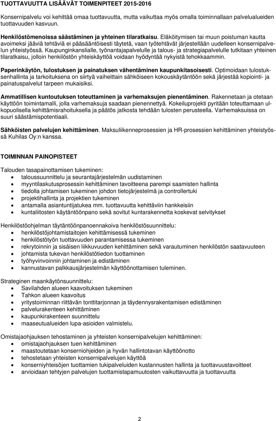 Eläköitymisen tai muun poistuman kautta avoimeksi jääviä tehtäviä ei pääsääntöisesti täytetä, vaan työtehtävät järjestellään uudelleen konsernipalvelun yhteistyössä.