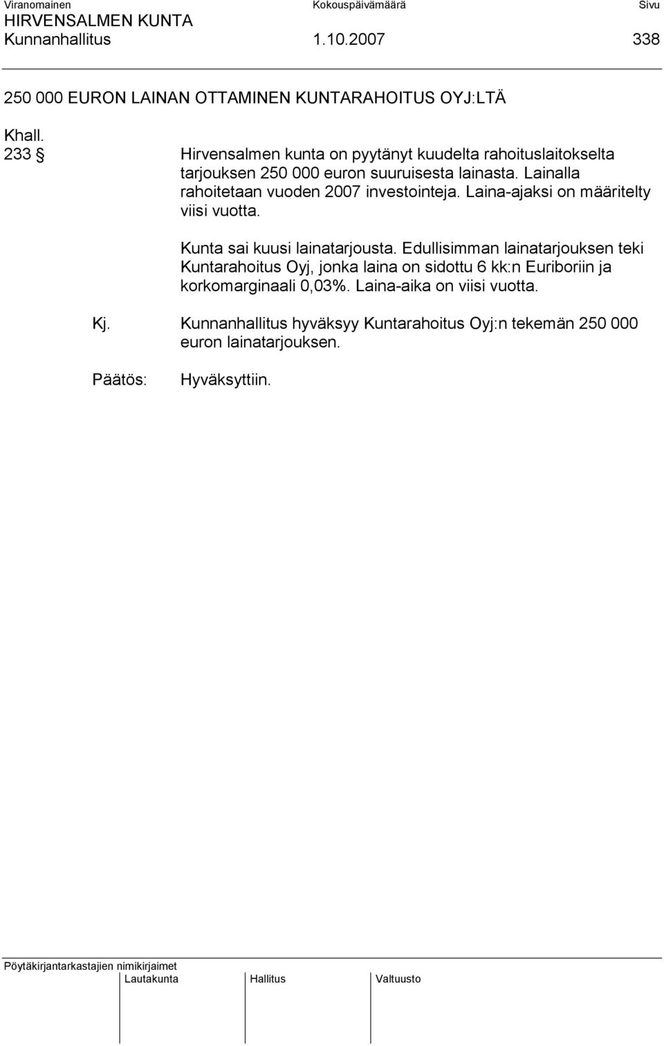 Lainalla rahoitetaan vuoden 2007 investointeja. Laina-ajaksi on määritelty viisi vuotta. Kunta sai kuusi lainatarjousta.