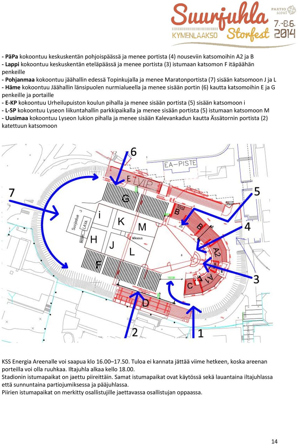 kautta katsomoihin E ja G penkeille ja portaille - E-KP kokoontuu Urheilupuiston koulun pihalla ja menee sisään portista (5) sisään katsomoon i - L-SP kokoontuu Lyseon liikuntahallin parkkipaikalla