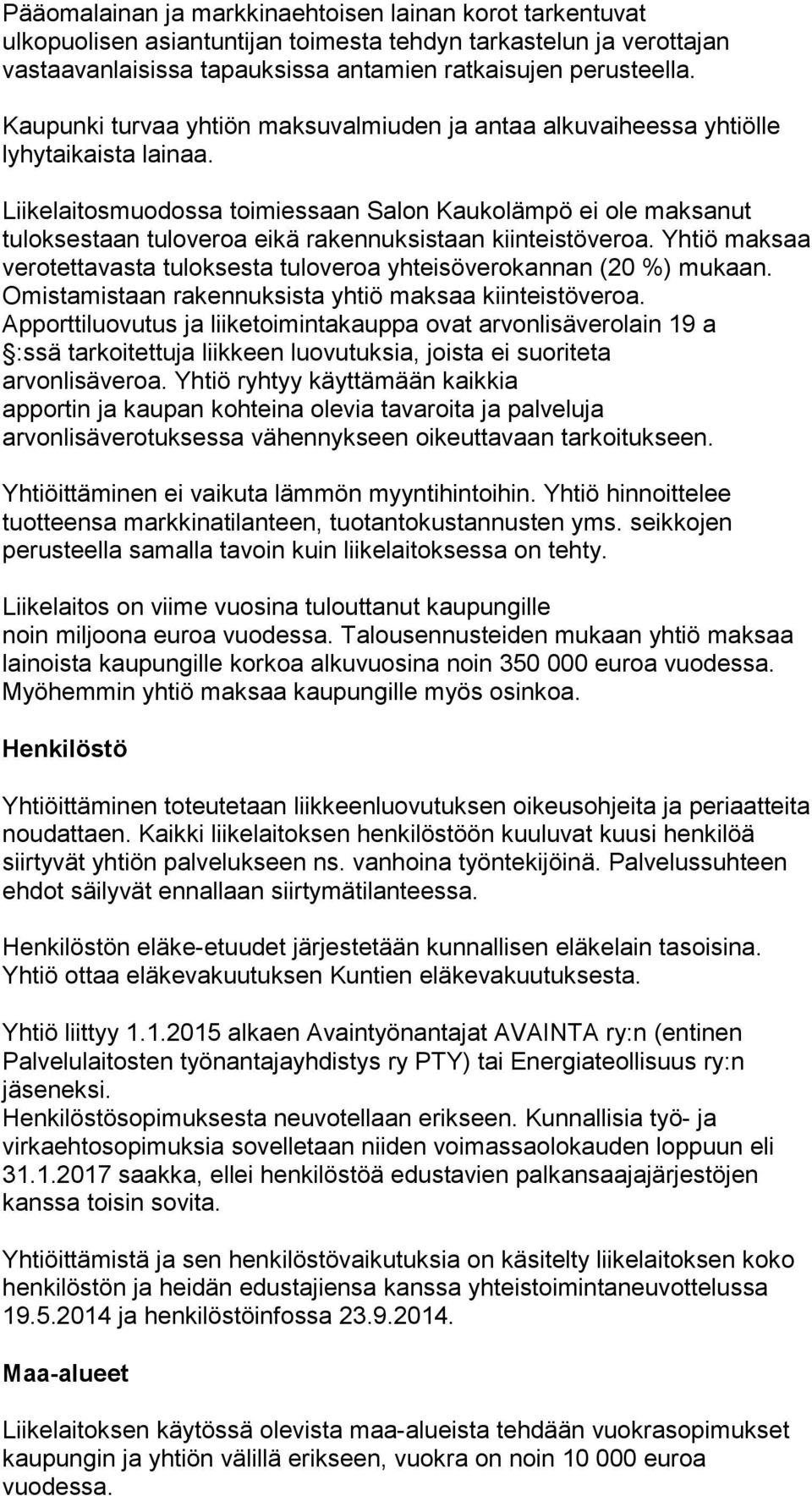 Liikelaitosmuodossa toimiessaan Salon Kaukolämpö ei ole maksanut tuloksestaan tuloveroa eikä rakennuksistaan kiinteistöveroa.