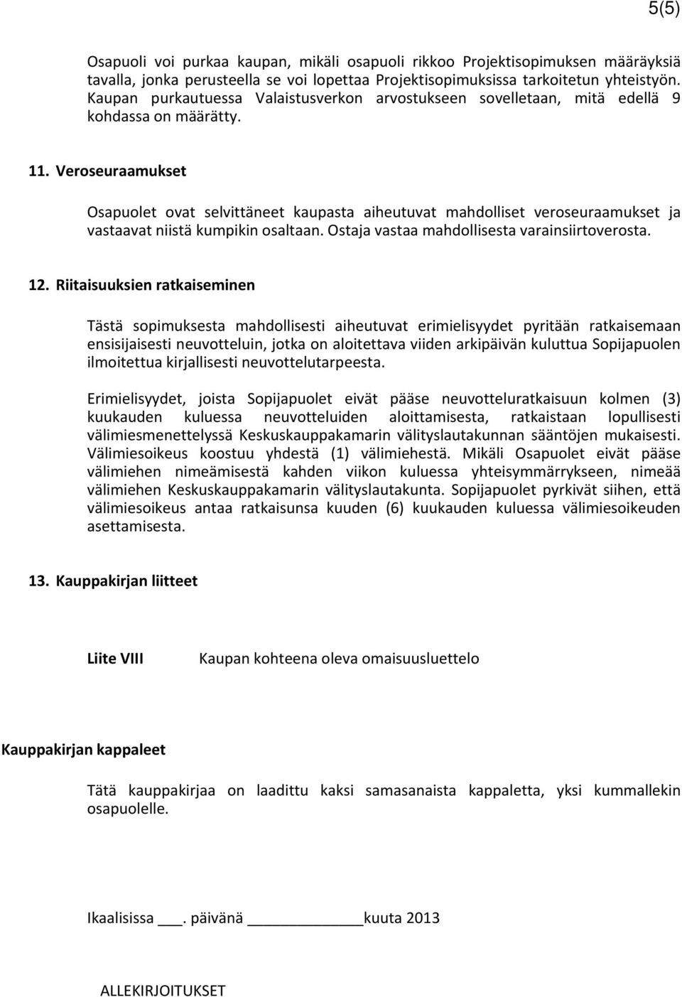 Veroseuraamukset Osapuolet ovat selvittäneet kaupasta aiheutuvat mahdolliset veroseuraamukset ja vastaavat niistä kumpikin osaltaan. Ostaja vastaa mahdollisesta varainsiirtoverosta. 12.