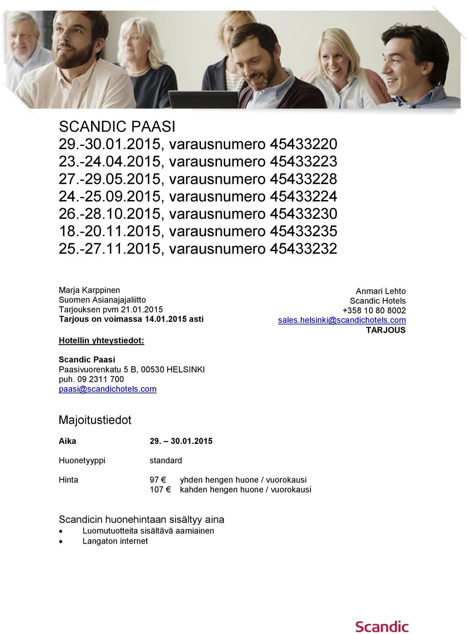 01.2015 Tarjous on voimassa 14.01.2015 asti Hotellin yhteystiedot: Anmari Lehto Scandic Hotels +358 10 80 8002 sales.helsinki@scandichotels.