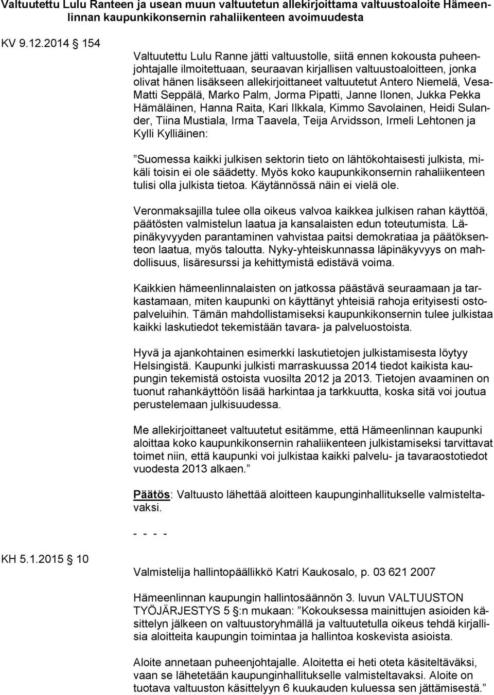 valtuutetut Antero Niemelä, Vesa- Matti Seppälä, Marko Palm, Jorma Pipatti, Janne Ilonen, Jukka Pekka Hämäläinen, Hanna Raita, Kari Ilkkala, Kimmo Savolainen, Heidi Sulander, Tiina Mustiala, Irma