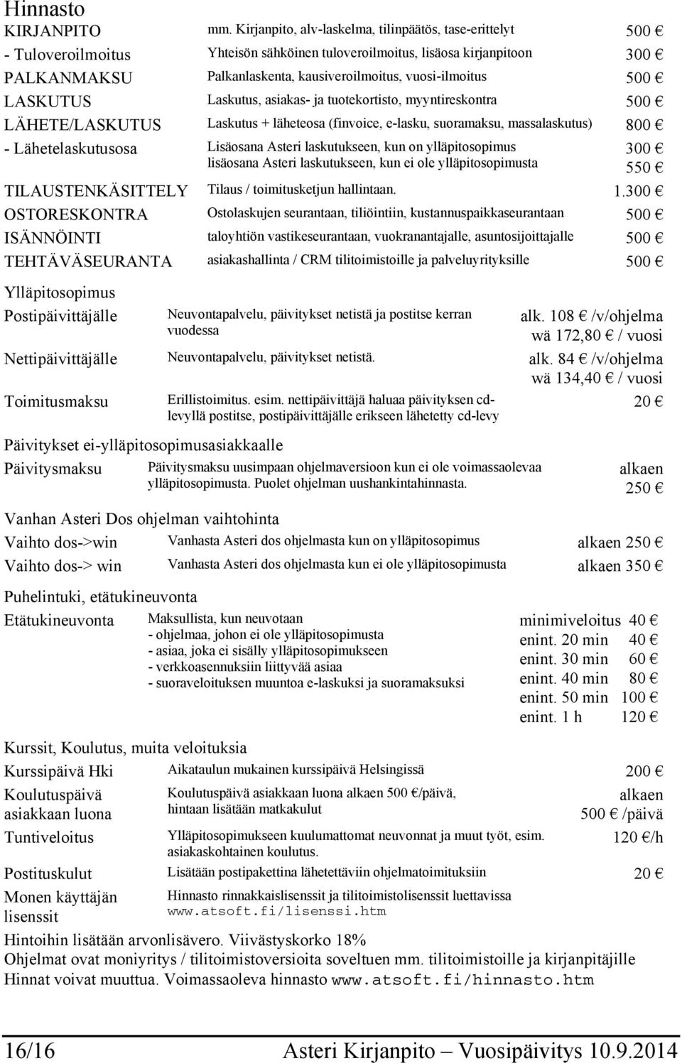 vuosi-ilmoitus 500 LASKUTUS Laskutus, asiakas- ja tuotekortisto, myyntireskontra 500 LÄHETE/LASKUTUS Laskutus + läheteosa (finvoice, e-lasku, suoramaksu, massalaskutus) 800 - Lähetelaskutusosa