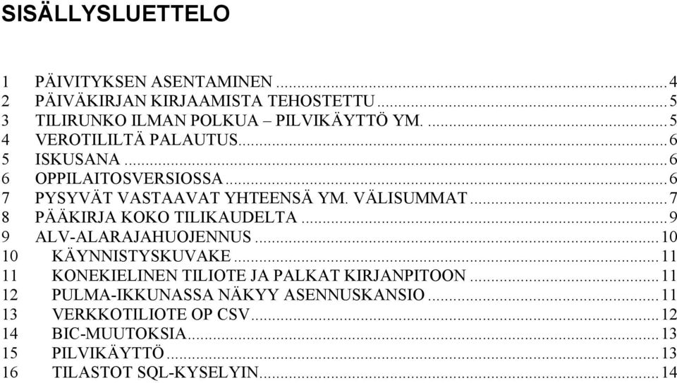 ..7 8 PÄÄKIRJA KOKO TILIKAUDELTA...9 9 ALV-ALARAJAHUOJENNUS...10 10 KÄYNNISTYSKUVAKE.