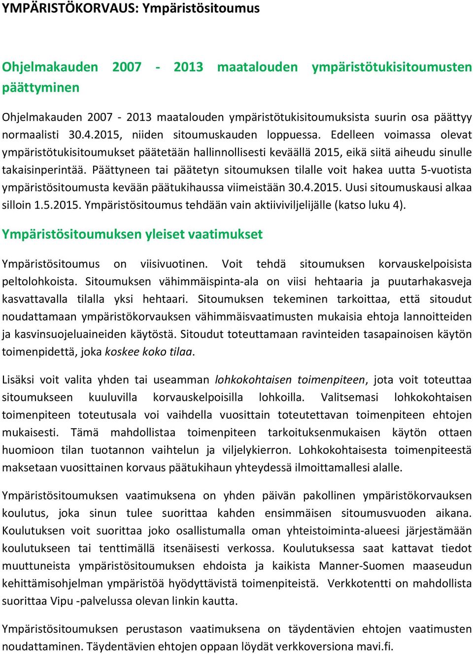 Päättyneen tai päätetyn sitoumuksen tilalle voit hakea uutta 5-vuotista ympäristösitoumusta kevään päätukihaussa viimeistään 30.4.2015.