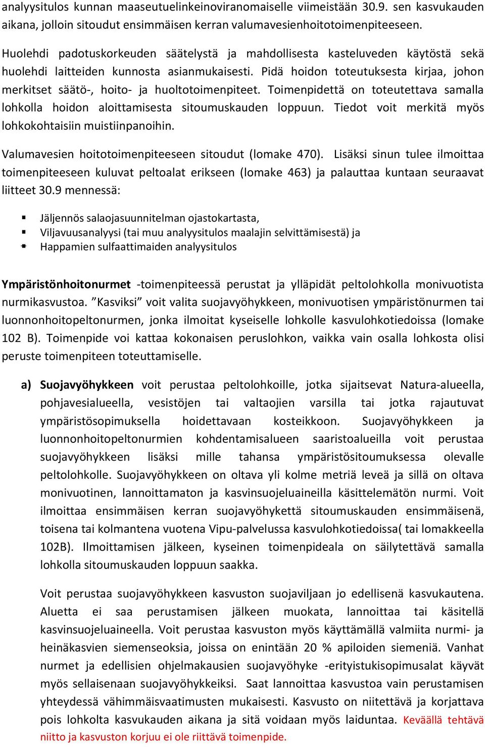 Pidä hoidon toteutuksesta kirjaa, johon merkitset säätö-, hoito- ja huoltotoimenpiteet. Toimenpidettä on toteutettava samalla lohkolla hoidon aloittamisesta sitoumuskauden loppuun.