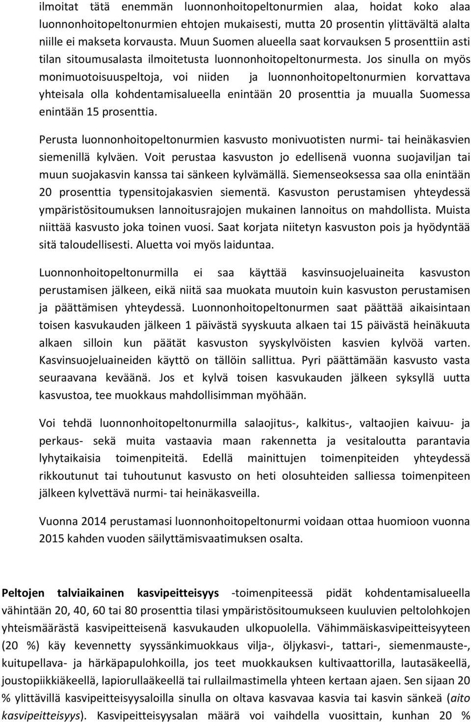 Jos sinulla on myös monimuotoisuuspeltoja, voi niiden ja luonnonhoitopeltonurmien korvattava yhteisala olla kohdentamisalueella enintään 20 prosenttia ja muualla Suomessa enintään 15 prosenttia.