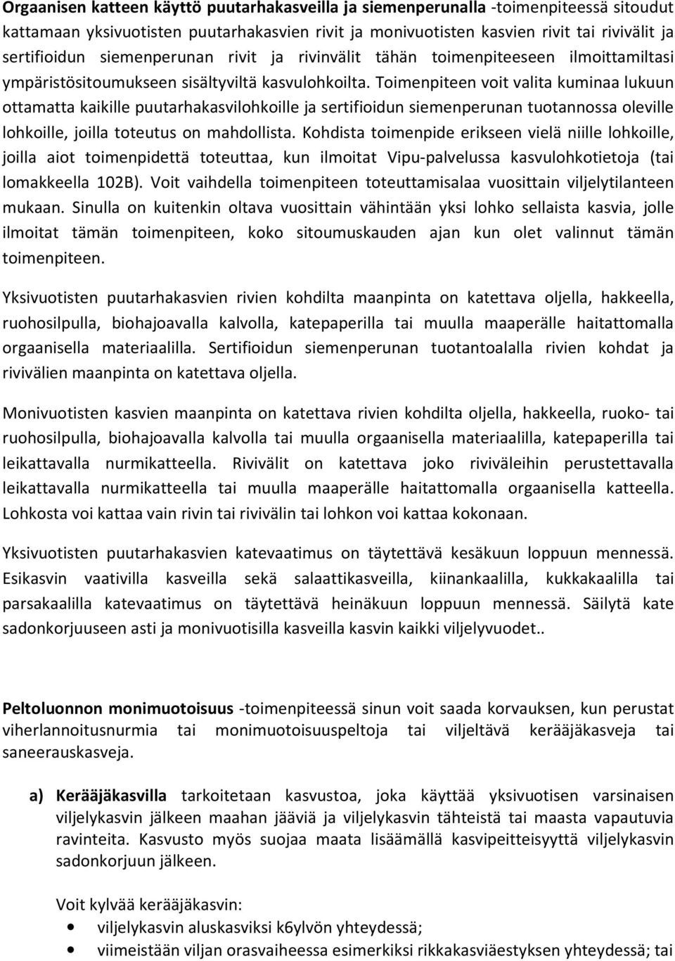 Toimenpiteen voit valita kuminaa lukuun ottamatta kaikille puutarhakasvilohkoille ja sertifioidun siemenperunan tuotannossa oleville lohkoille, joilla toteutus on mahdollista.