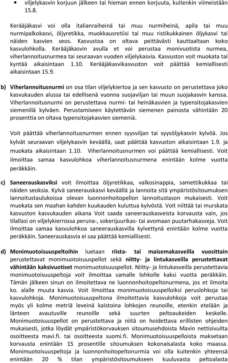 Kasvustoa on oltava peittävästi kauttaaltaan koko kasvulohkolla. Kerääjäkasvin avulla et voi perustaa monivuotista nurmea, viherlannoitusnurmea tai seuraavan vuoden viljelykasvia.