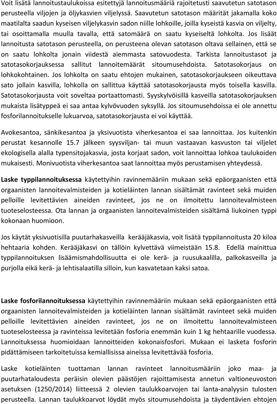 saatu kyseiseltä lohkolta. Jos lisäät lannoitusta satotason perusteella, on perusteena olevan satotason oltava sellainen, että se on saatu lohkolta jonain viidestä aiemmasta satovuodesta.