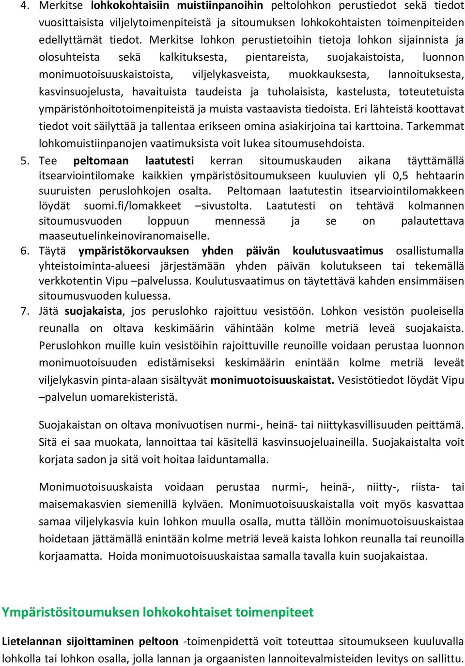 lannoituksesta, kasvinsuojelusta, havaituista taudeista ja tuholaisista, kastelusta, toteutetuista ympäristönhoitotoimenpiteistä ja muista vastaavista tiedoista.