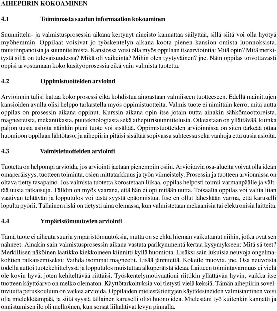 Mitä merkitystä sillä on tulevaisuudessa? Mikä oli vaikeinta? Mihin olen tyytyväinen? jne. Näin oppilas toivottavasti oppisi arvostamaan koko käsityöprosessia eikä vain valmista tuotetta. 4.