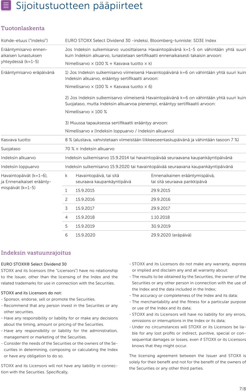 Nimellisarvo (100 % + Kasvava tuotto k) 1) Jos Indeksin sulkemisarvo viimeisenä Havaintopäivänä k=6 on vähintään yhtä suuri kuin Indeksin alkuarvo, erääntyy sertifikaatti arvoon: Nimellisarvo (100 %