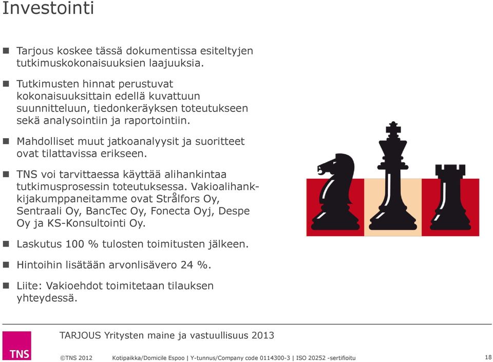 Mahdolliset muut jatkoanalyysit ja suoritteet ovat tilattavissa erikseen. TNS voi tarvittaessa käyttää alihankintaa tutkimusprosessin toteutuksessa.