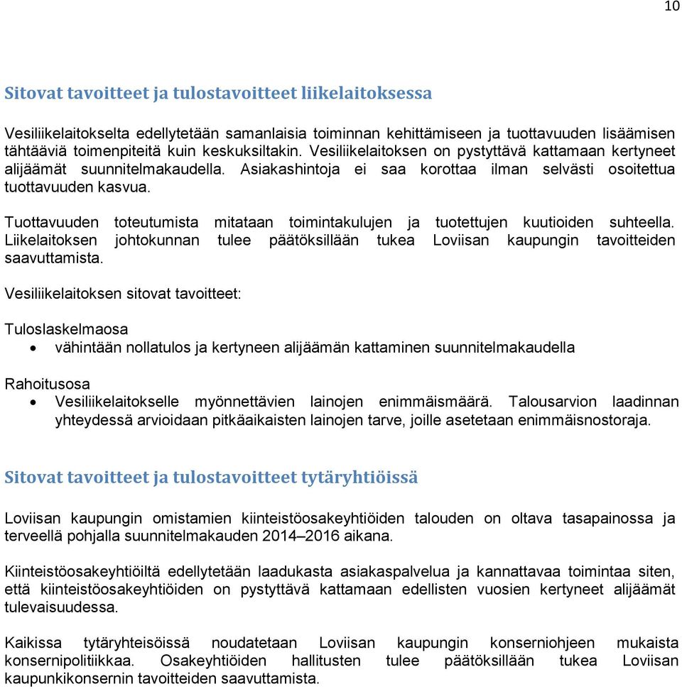 Tuottavuuden toteutumista mitataan toimintakulujen ja tuotettujen kuutioiden suhteella. Liikelaitoksen johtokunnan tulee päätöksillään tukea Loviisan kaupungin tavoitteiden saavuttamista.