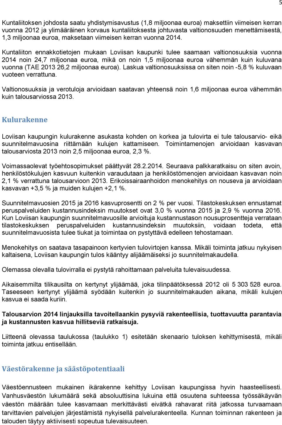 Kuntaliiton ennakkotietojen mukaan Loviisan kaupunki tulee saamaan valtionosuuksia vuonna 2014 noin 24,7 miljoonaa euroa, mikä on noin 1,5 miljoonaa euroa vähemmän kuin kuluvana vuonna (TAE 2013 26,2