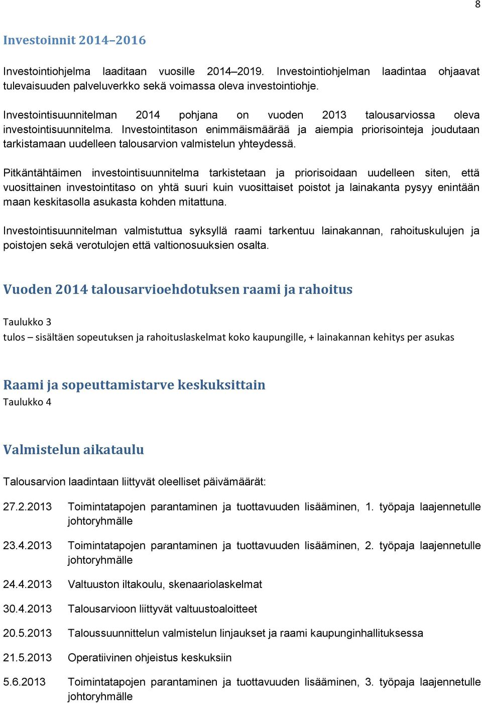 Investointitason enimmäismäärää ja aiempia priorisointeja joudutaan tarkistamaan uudelleen talousarvion valmistelun yhteydessä.