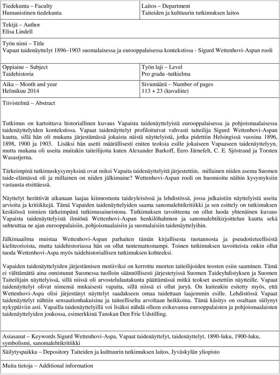 (kuvaliite) Tiivistelmä Abstract Tutkimus on kartoittava historiallinen kuvaus Vapaista taidenäyttelyistä eurooppalaisessa ja pohjoismaalaisessa taidenäyttelyiden kontekstissa.