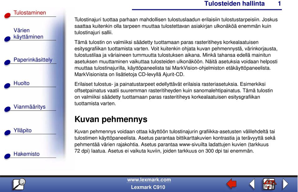 Tämä tulostin on valmiiksi säädetty tuottamaan paras rasteritiheys korkealaatuisen esitysgrafiikan tuottamista varten.