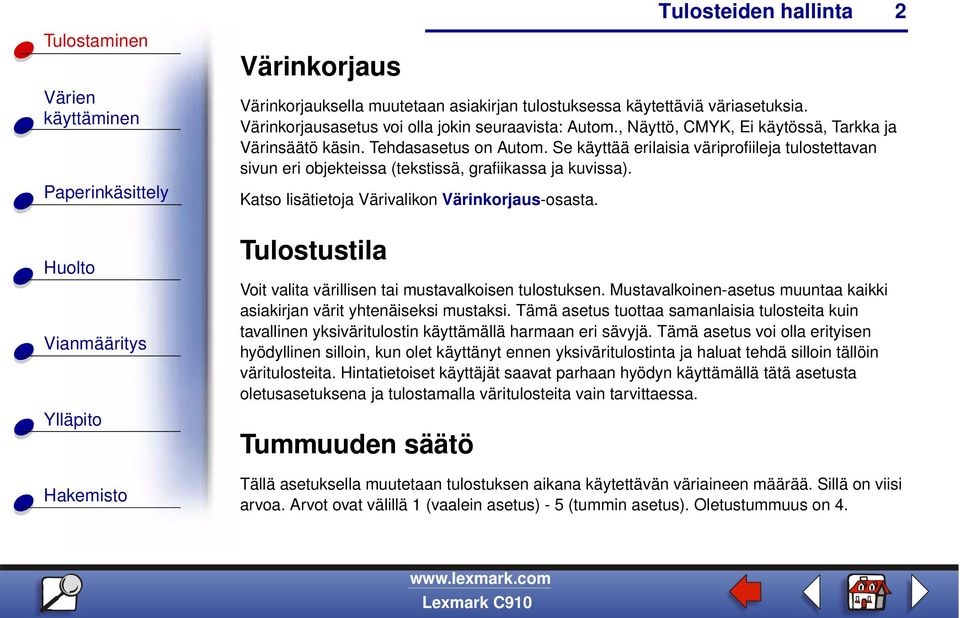 Katso lisätietoja Värivalikon Värinkorjaus-osasta. Tulostustila Voit valita värillisen tai mustavalkoisen tulostuksen. Mustavalkoinen-asetus muuntaa kaikki asiakirjan värit yhtenäiseksi mustaksi.