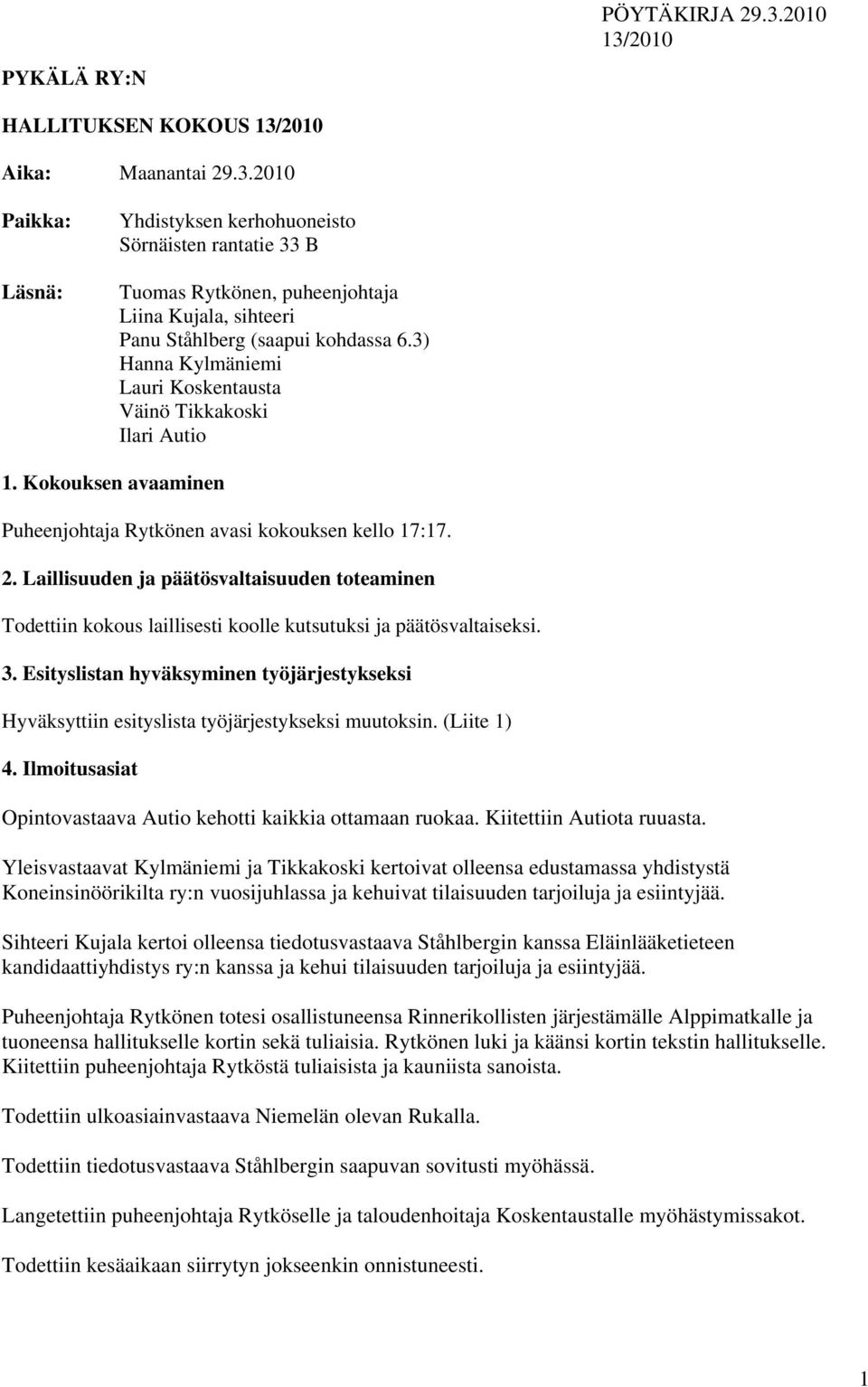 3) Hanna Kylmäniemi Lauri Koskentausta Väinö Tikkakoski Ilari Autio 1. Kokouksen avaaminen Puheenjohtaja Rytkönen avasi kokouksen kello 17:17. 2.