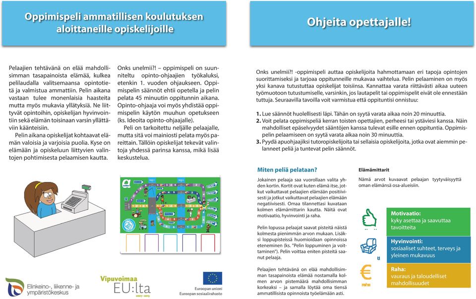 Pelin aikana vastaan tulee monenlaisia haasteita mutta myös mukavia yllätyksiä. Ne liittyvät opintoihin, opiskelijan hyvinvointiin sekä elämän toisinaan varsin yllättäviin käänteisiin.