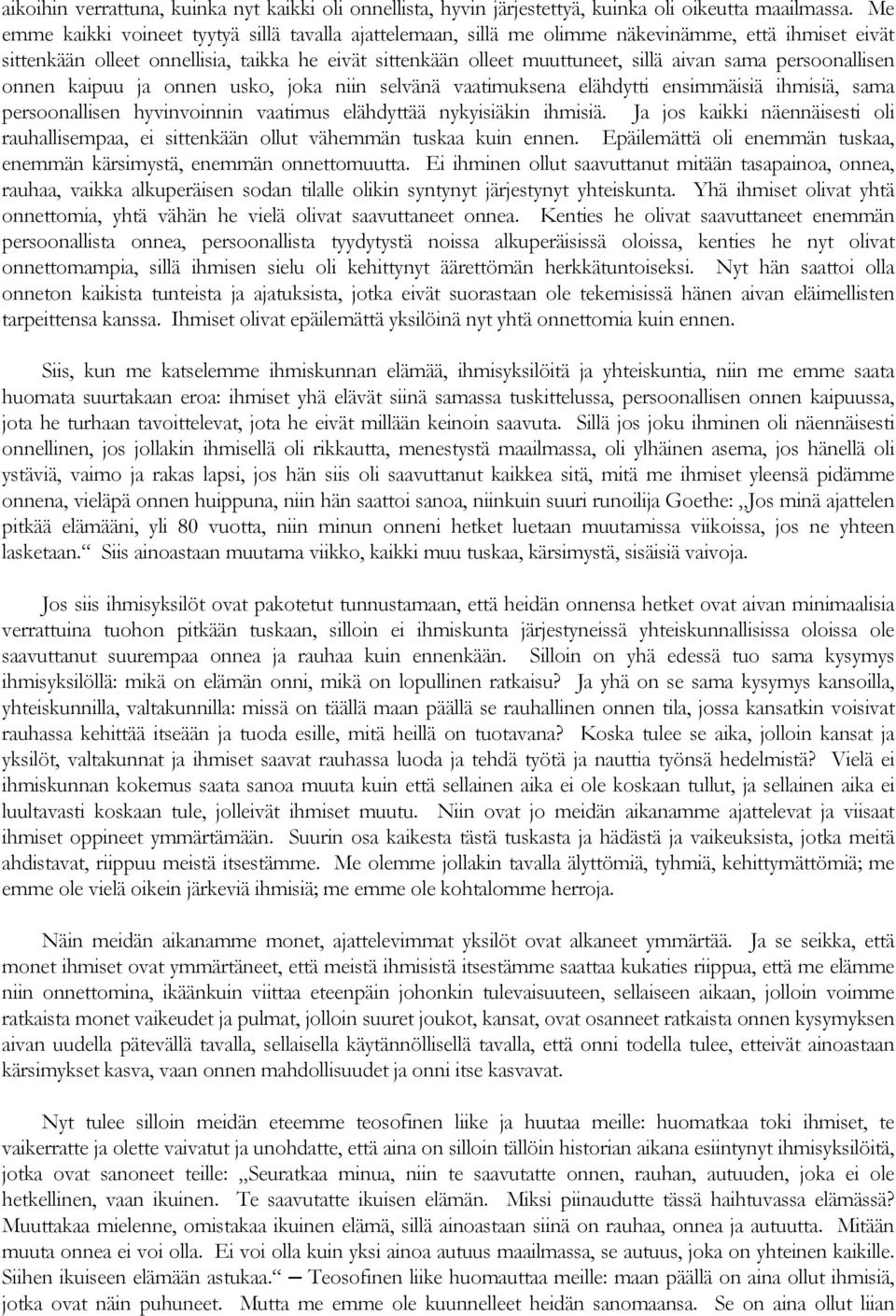 persoonallisen onnen kaipuu ja onnen usko, joka niin selvänä vaatimuksena elähdytti ensimmäisiä ihmisiä, sama persoonallisen hyvinvoinnin vaatimus elähdyttää nykyisiäkin ihmisiä.