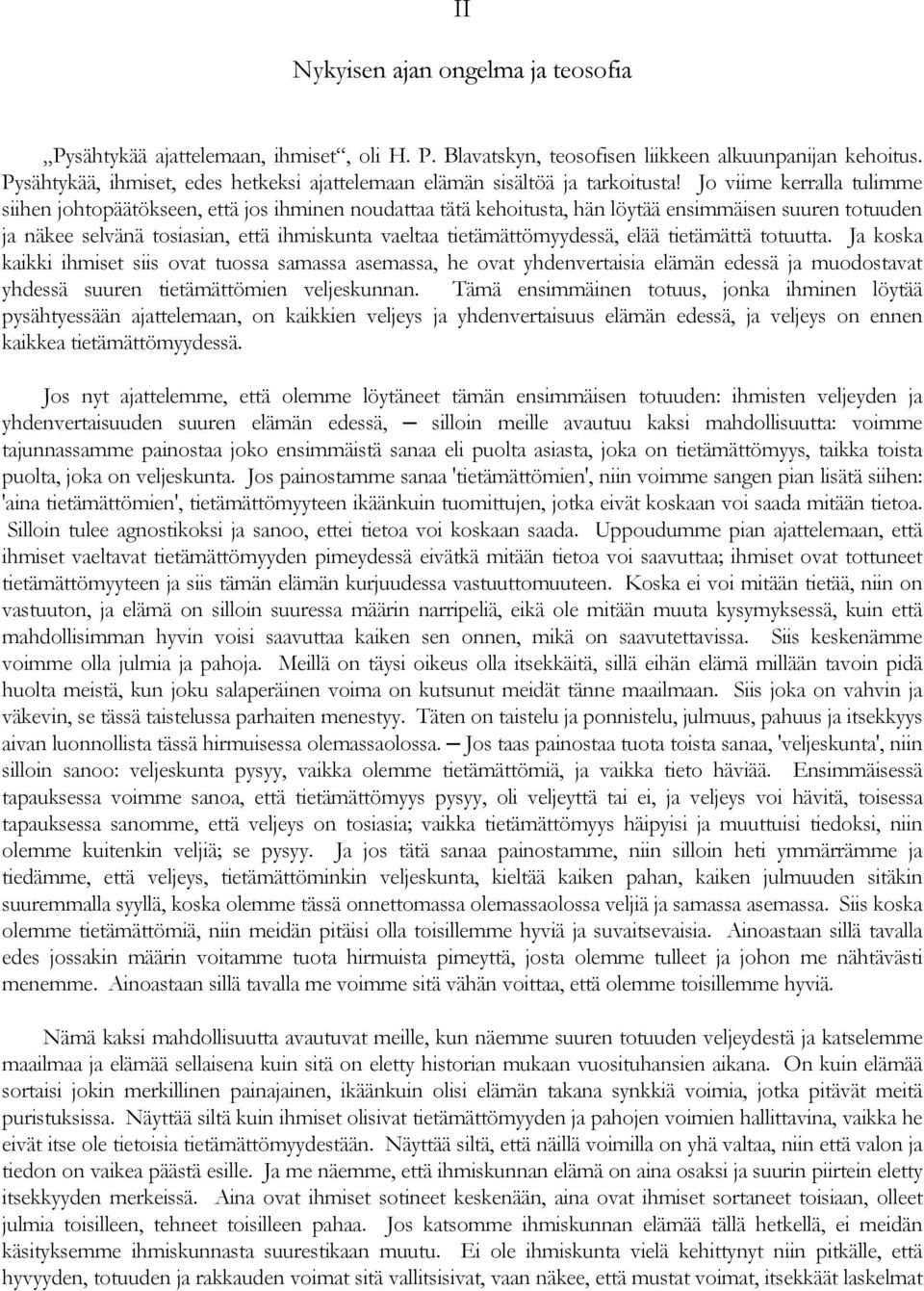 Jo viime kerralla tulimme siihen johtopäätökseen, että jos ihminen noudattaa tätä kehoitusta, hän löytää ensimmäisen suuren totuuden ja näkee selvänä tosiasian, että ihmiskunta vaeltaa