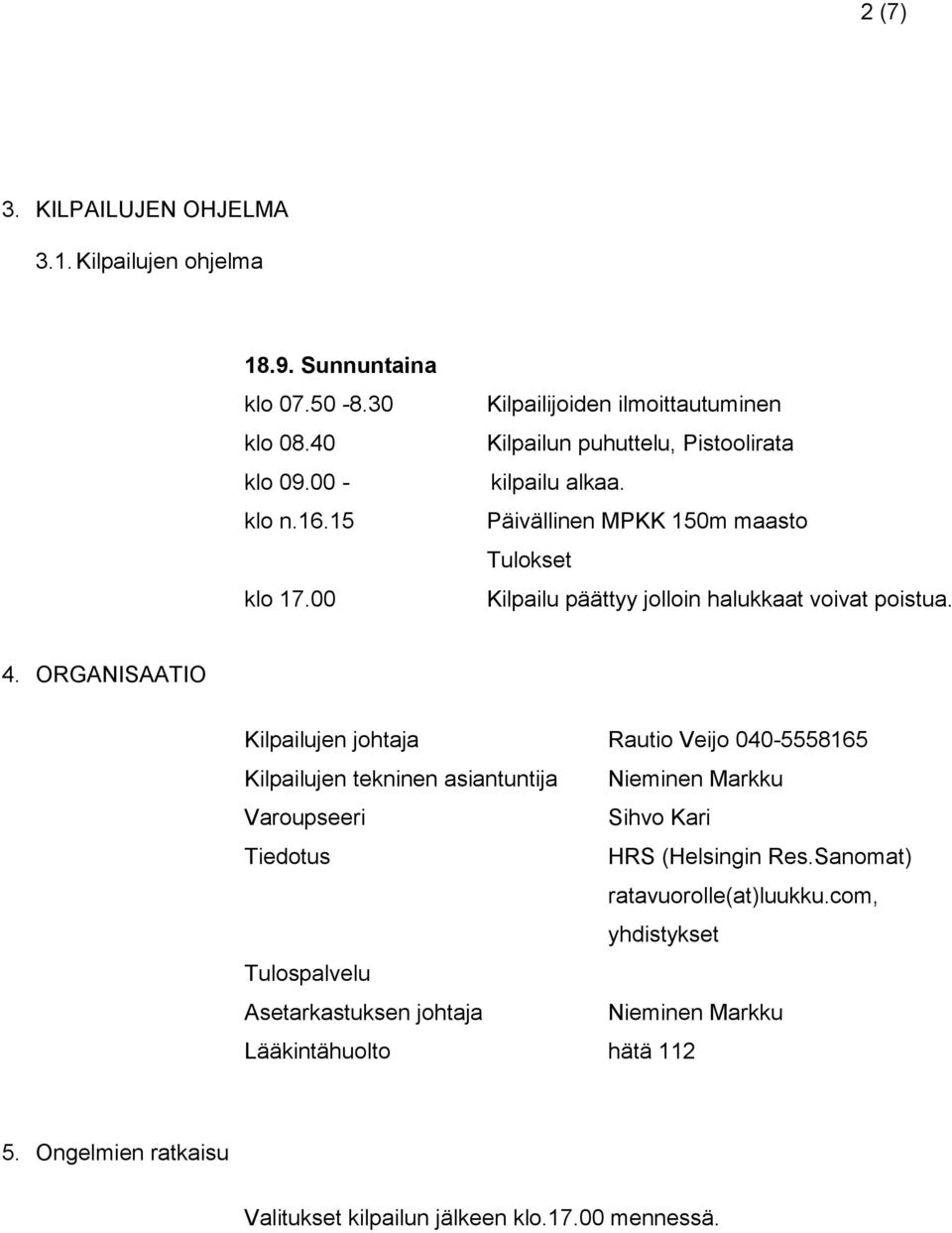 Päivällinen MPKK 150m maasto Tulokset Kilpailu päättyy jolloin halukkaat voivat poistua. 4.