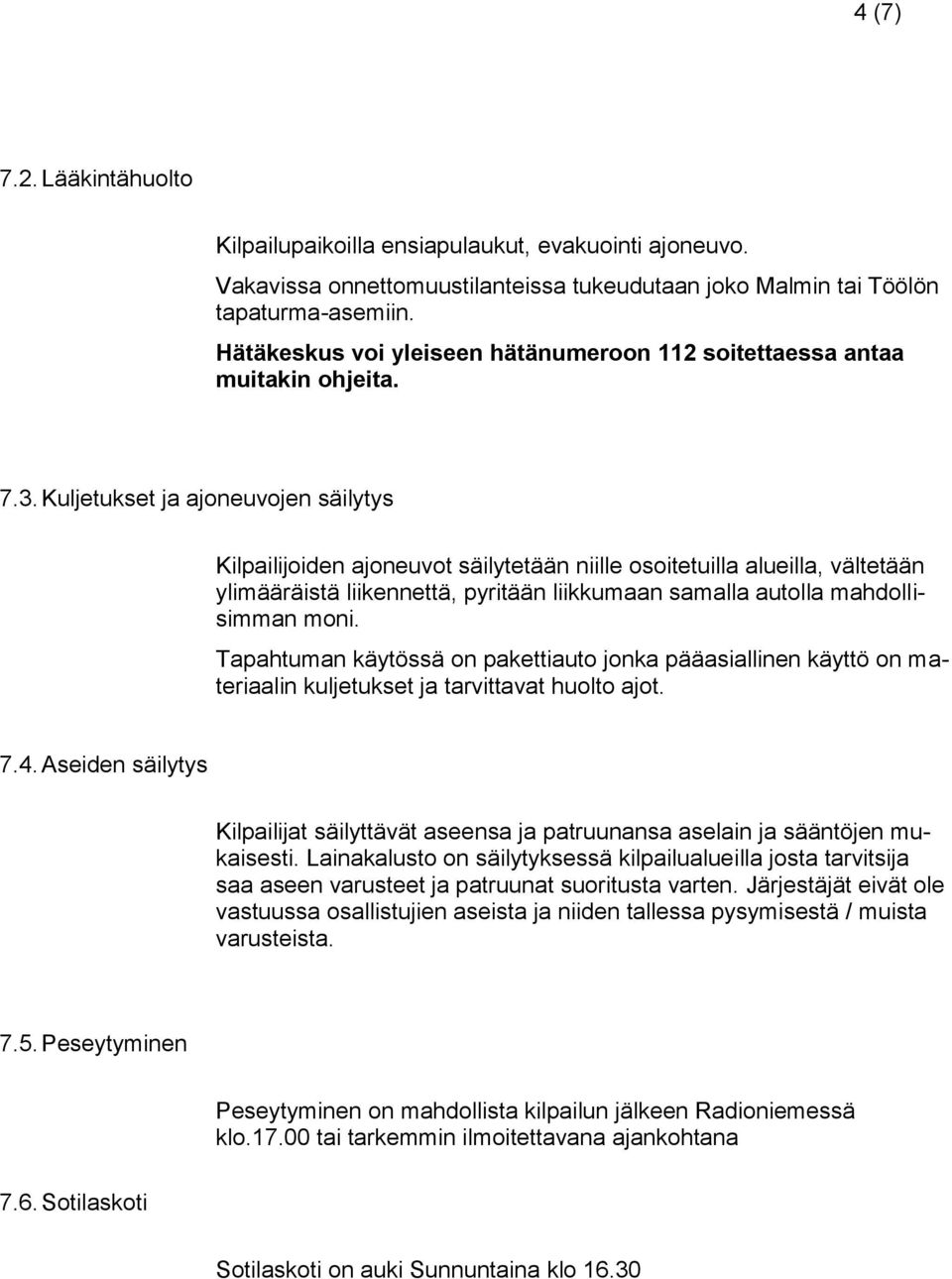 Kuljetukset ja ajoneuvojen säilytys Kilpailijoiden ajoneuvot säilytetään niille osoitetuilla alueilla, vältetään ylimääräistä liikennettä, pyritään liikkumaan samalla autolla mahdollisimman moni.