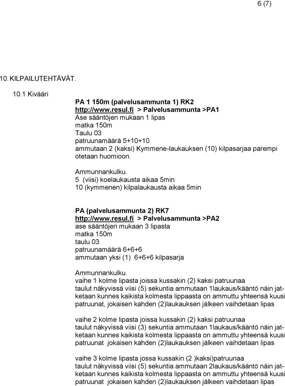 5 (viisi) koelaukausta aikaa 5min 10 (kymmenen) kilpalaukausta aikaa 5min PA (palvelusammunta 2) RK7 http://www.resul.