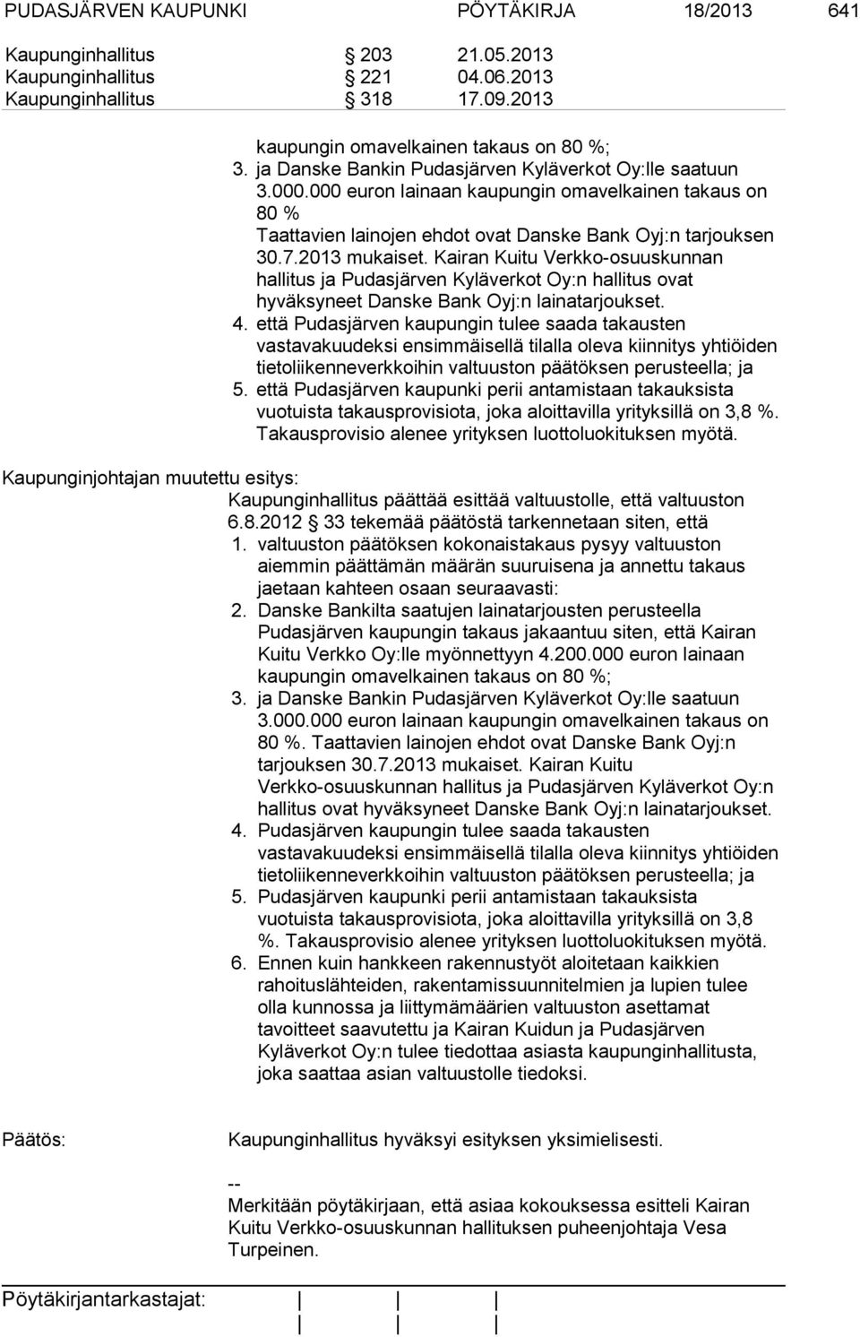 Kairan Kuitu Verkko-osuuskunnan hallitus ja Pudasjärven Kyläverkot Oy:n hallitus ovat hyväksyneet Danske Bank Oyj:n lainatarjoukset. 4.