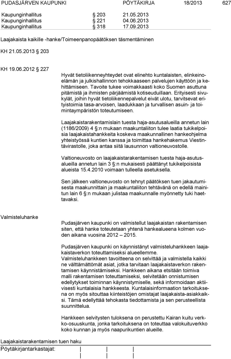 2012 227 Hyvät tietoliikenneyhteydet ovat elinehto kuntalaisten, elin kei noelä män ja julkishallinnon tehokkaaseen palvelujen käyttöön ja kehit tä mi seen.