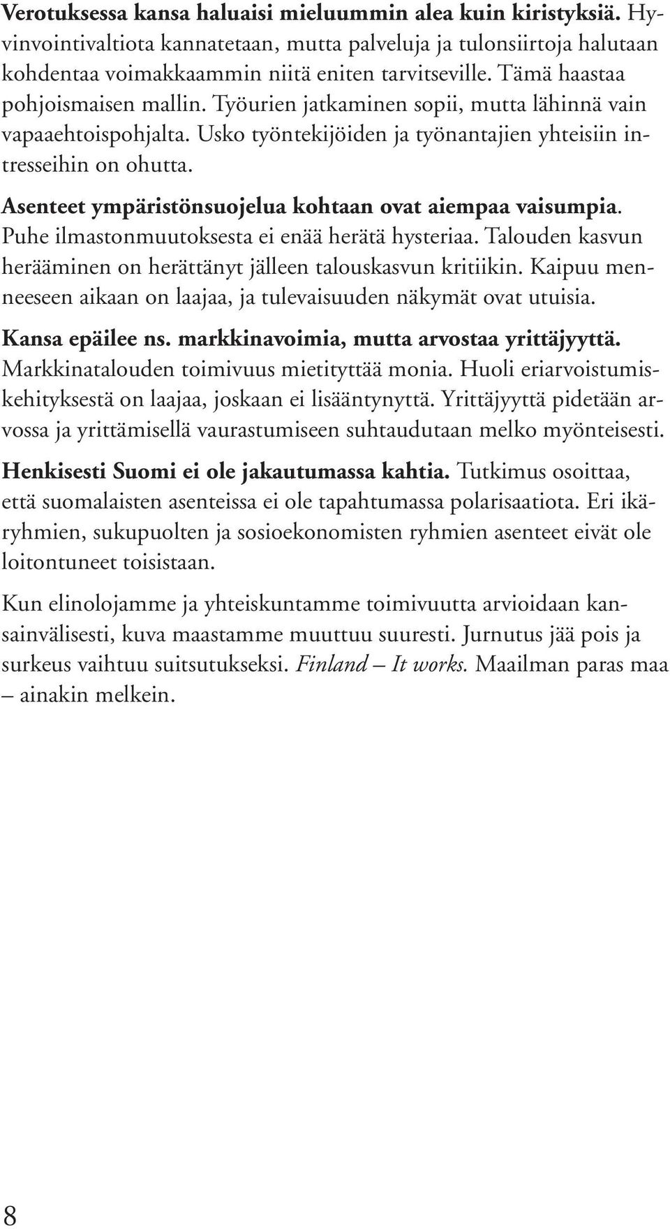 Asenteet ympäristönsuojelua kohtaan ovat aiempaa vaisumpia. Puhe ilmastonmuutoksesta ei enää herätä hysteriaa. Talouden kasvun herääminen on herättänyt jälleen talouskasvun kritiikin.