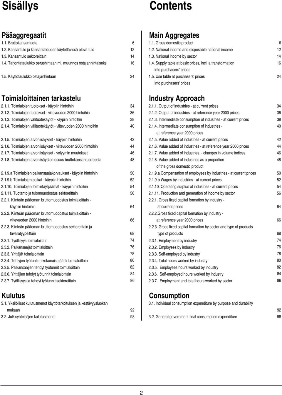 a transformation 16 into purchasers' prices 1.5. Käyttötaulukko ostajanhintaan 24 1.5. Use table at purchasers' prices 24 into purchasers' prices Toimialoittainen tarkastelu Industry Approach 2.1.1. Toimialojen tuotokset - käypiin hintoihin 34 2.